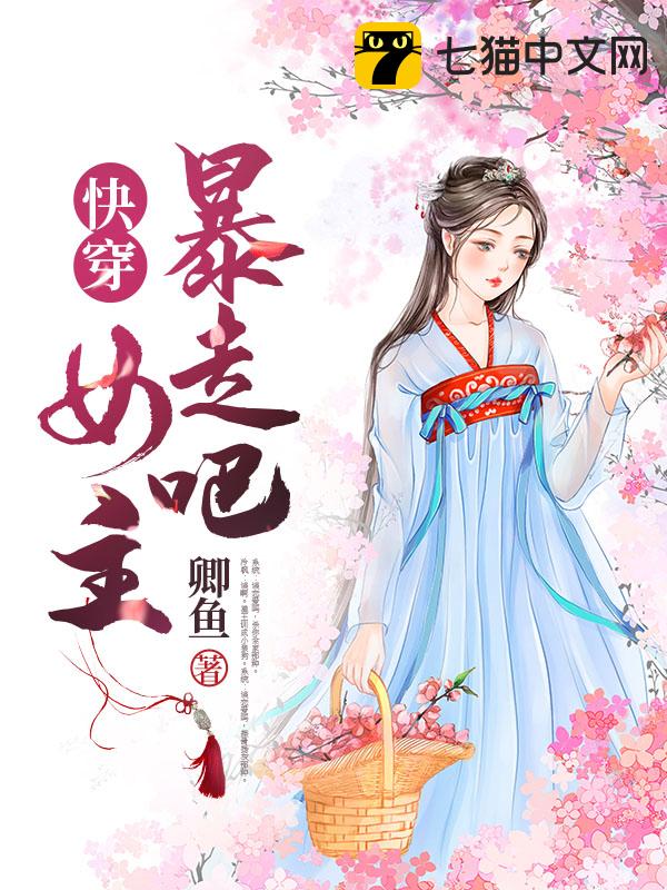 快穿 暴走吧 女主全本小说 卿鱼小说 无广告阅读 免费下载 七猫中文网