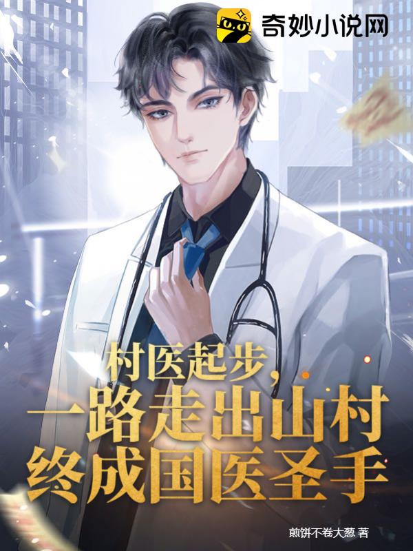 村医起步，一路走出山村终成国医圣手7.5分连载中签约作品都市乡村种田作