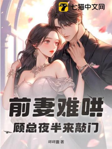 前妻难哄，顾总夜半来敲门_(咩咩露)小说最新章节全文免费在线阅读下载