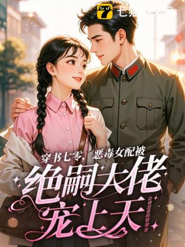 穿书七零，恶毒女配被绝嗣大佬宠上天