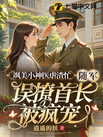 飒美小神医虐渣忙，随军误撩首长被疯宠
